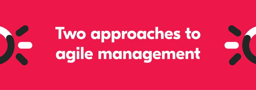 Two approaches to agile management
